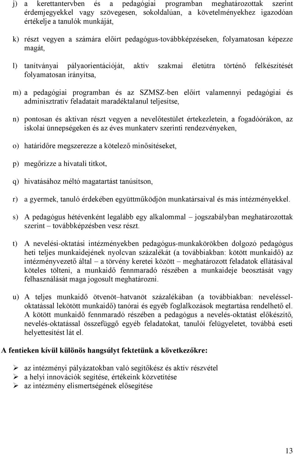 programban és az SZMSZ-ben előírt valamennyi pedagógiai és adminisztratív feladatait maradéktalanul teljesítse, n) pontosan és aktívan részt vegyen a nevelőtestület értekezletein, a fogadóórákon, az