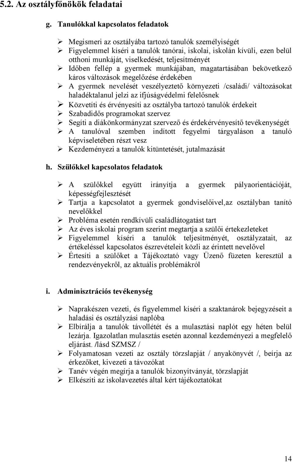 teljesítményét Időben fellép a gyermek munkájában, magatartásában bekövetkező káros változások megelőzése érdekében A gyermek nevelését veszélyeztető környezeti /családi/ változásokat haladéktalanul