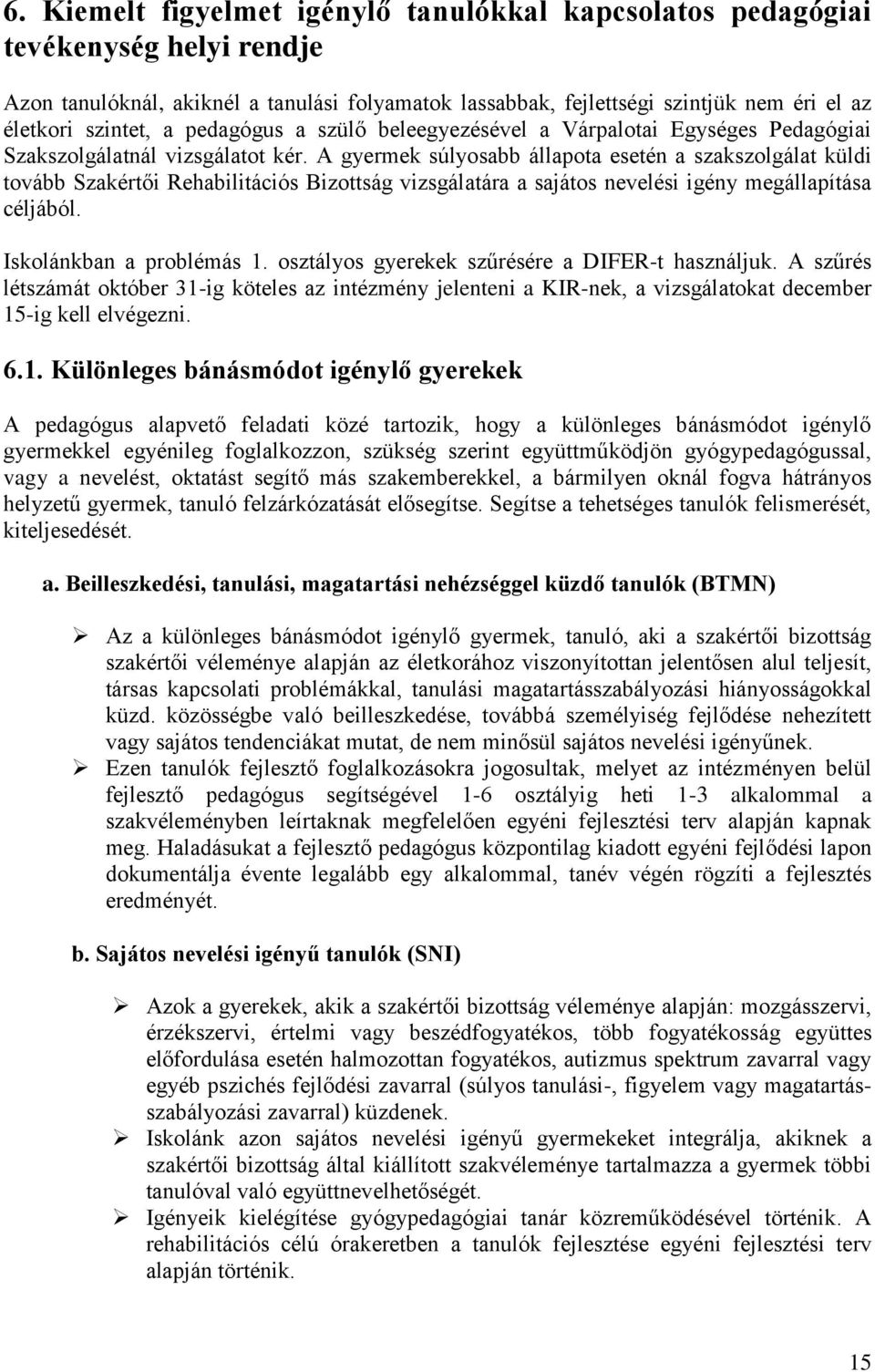 A gyermek súlyosabb állapota esetén a szakszolgálat küldi tovább Szakértői Rehabilitációs Bizottság vizsgálatára a sajátos nevelési igény megállapítása céljából. Iskolánkban a problémás 1.