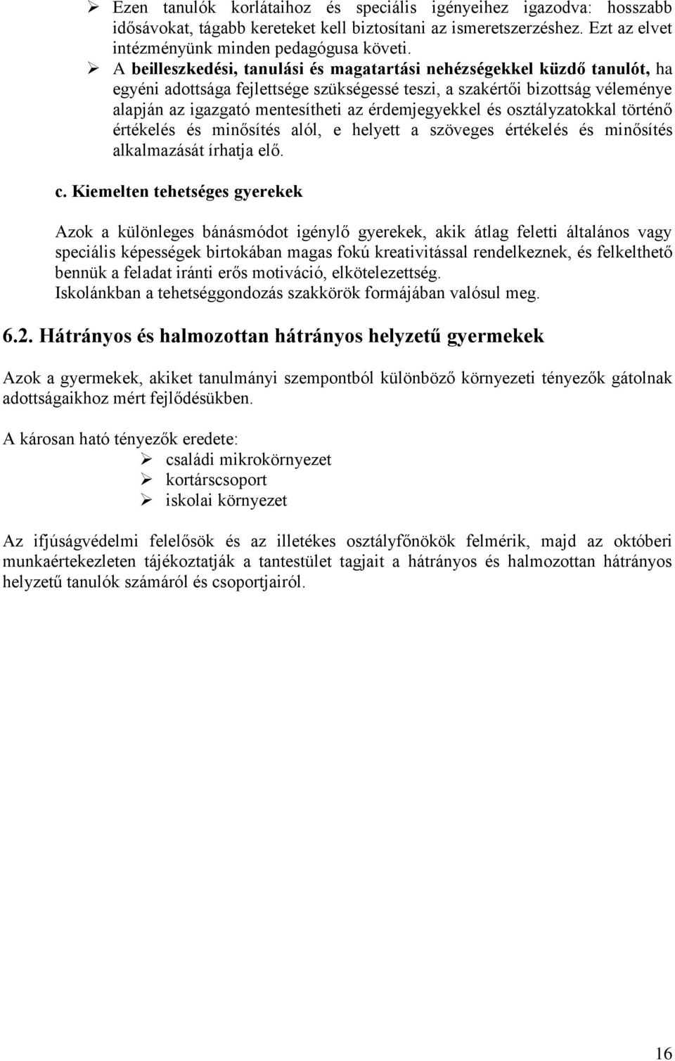 érdemjegyekkel és osztályzatokkal történő értékelés és minősítés alól, e helyett a szöveges értékelés és minősítés alkalmazását írhatja elő. c.