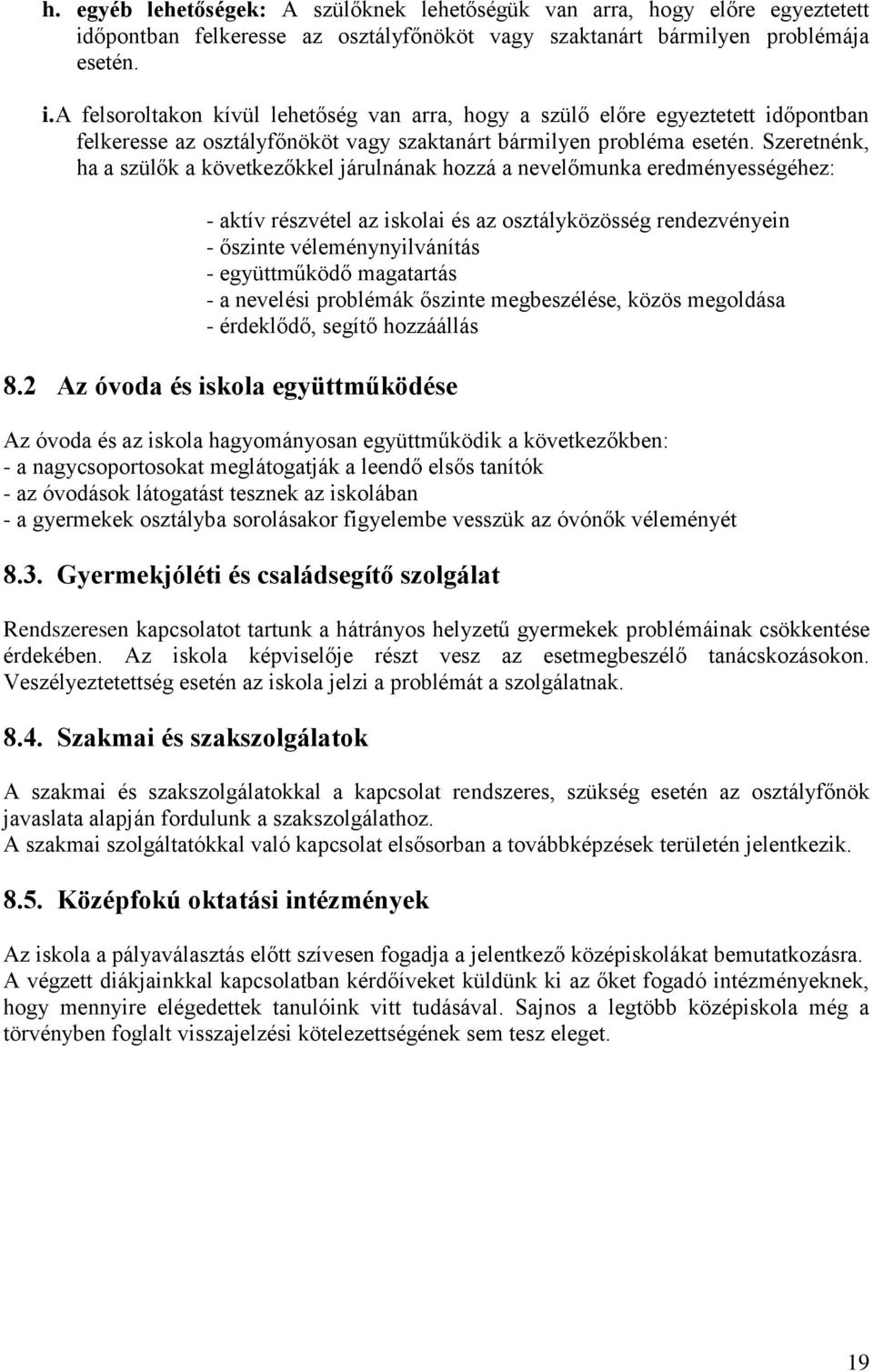 A felsoroltakon kívül lehetőség van arra, hogy a szülő előre egyeztetett időpontban felkeresse az osztályfőnököt vagy szaktanárt bármilyen probléma esetén.