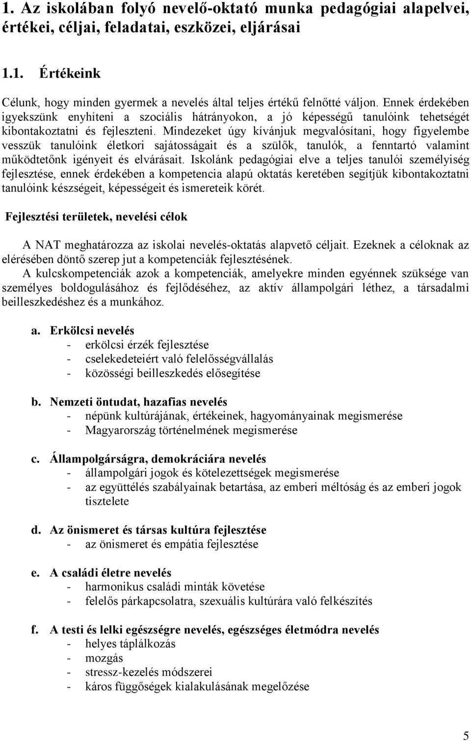 Mindezeket úgy kívánjuk megvalósítani, hogy figyelembe vesszük tanulóink életkori sajátosságait és a szülők, tanulók, a fenntartó valamint működtetőnk igényeit és elvárásait.