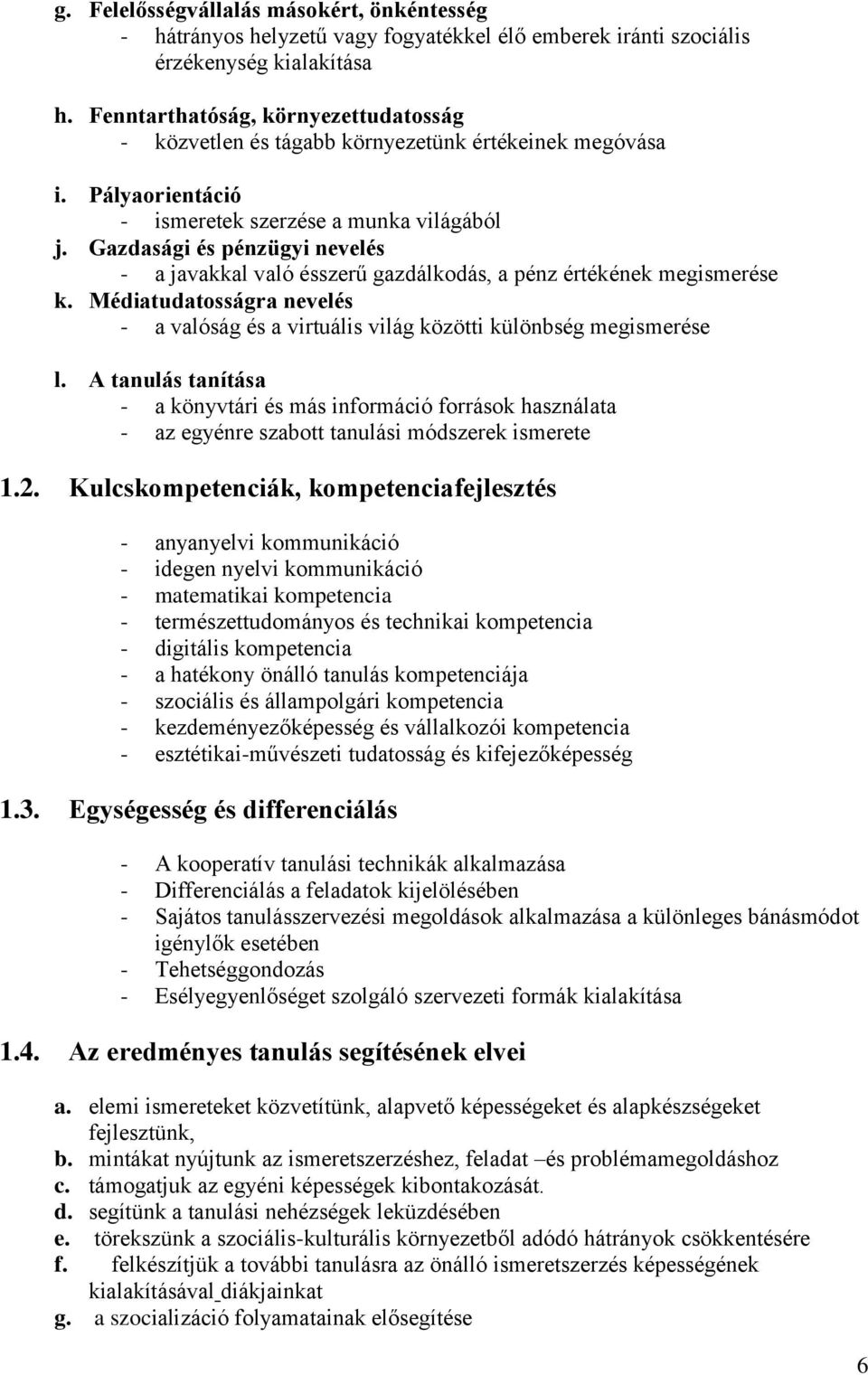 Gazdasági és pénzügyi nevelés - a javakkal való ésszerű gazdálkodás, a pénz értékének megismerése k. Médiatudatosságra nevelés - a valóság és a virtuális világ közötti különbség megismerése l.