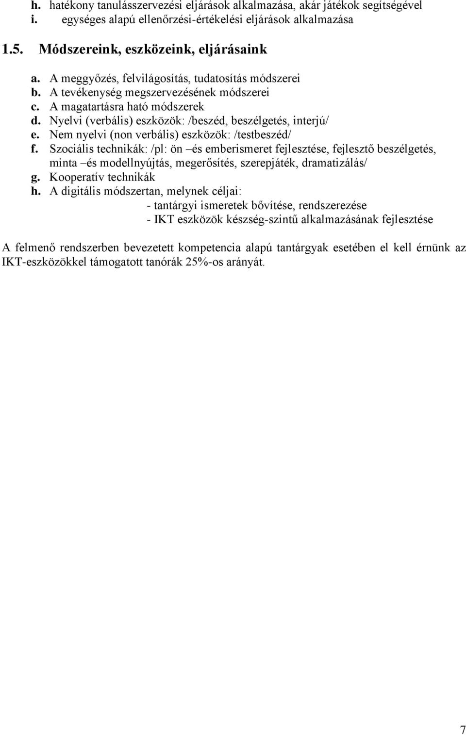 Nem nyelvi (non verbális) eszközök: /testbeszéd/ f. Szociális technikák: /pl: ön és emberismeret fejlesztése, fejlesztő beszélgetés, minta és modellnyújtás, megerősítés, szerepjáték, dramatizálás/ g.