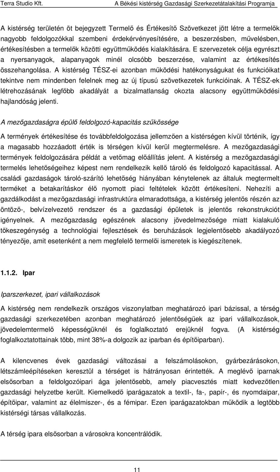 A kistérség TÉSZ-ei azonban működési hatékonyságukat és funkcióikat tekintve nem mindenben felelnek meg az új típusú szövetkezetek funkcióinak.