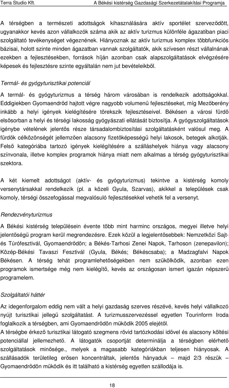 Hiányoznak az aktív turizmus komplex többfunkciós bázisai, holott szinte minden ágazatban vannak szolgáltatók, akik szívesen részt vállalnának ezekben a fejlesztésekben, források híján azonban csak