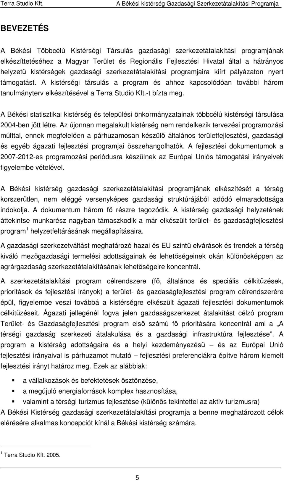 -t bízta meg. A Békési statisztikai kistérség és települési önkormányzatainak többcélú kistérségi társulása 2004-ben jött létre.