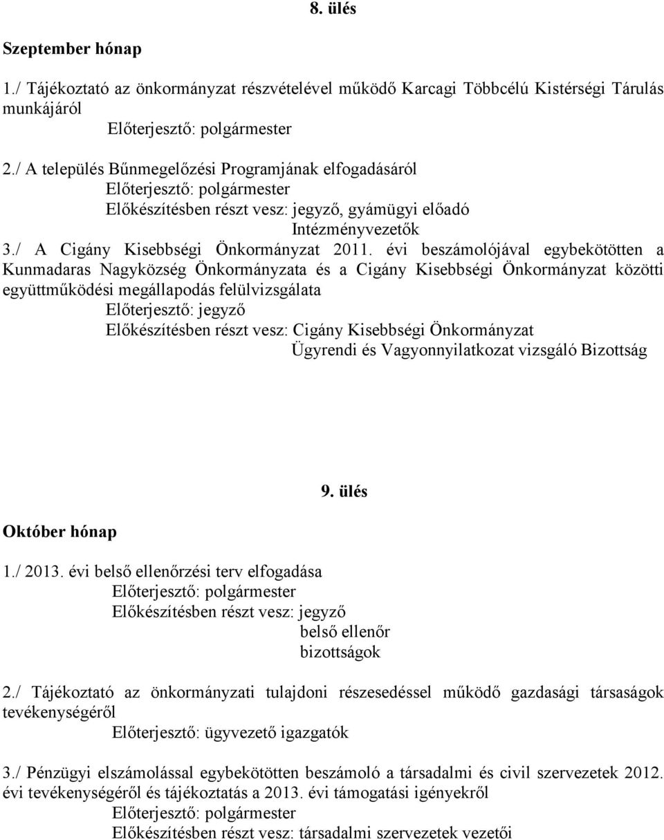 évi beszámolójával egybekötötten a Kunmadaras Nagyközség Önkormányzata és a Cigány Kisebbségi Önkormányzat közötti együttműködési megállapodás felülvizsgálata Előkészítésben részt vesz: Cigány