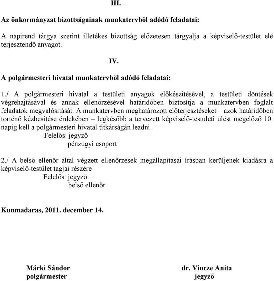 / A polgármesteri hivatal a testületi anyagok előkészítésével, a testületi döntések végrehajtásával és annak ellenőrzésével határidőben biztosítja a munkatervben foglalt feladatok megvalósítását.