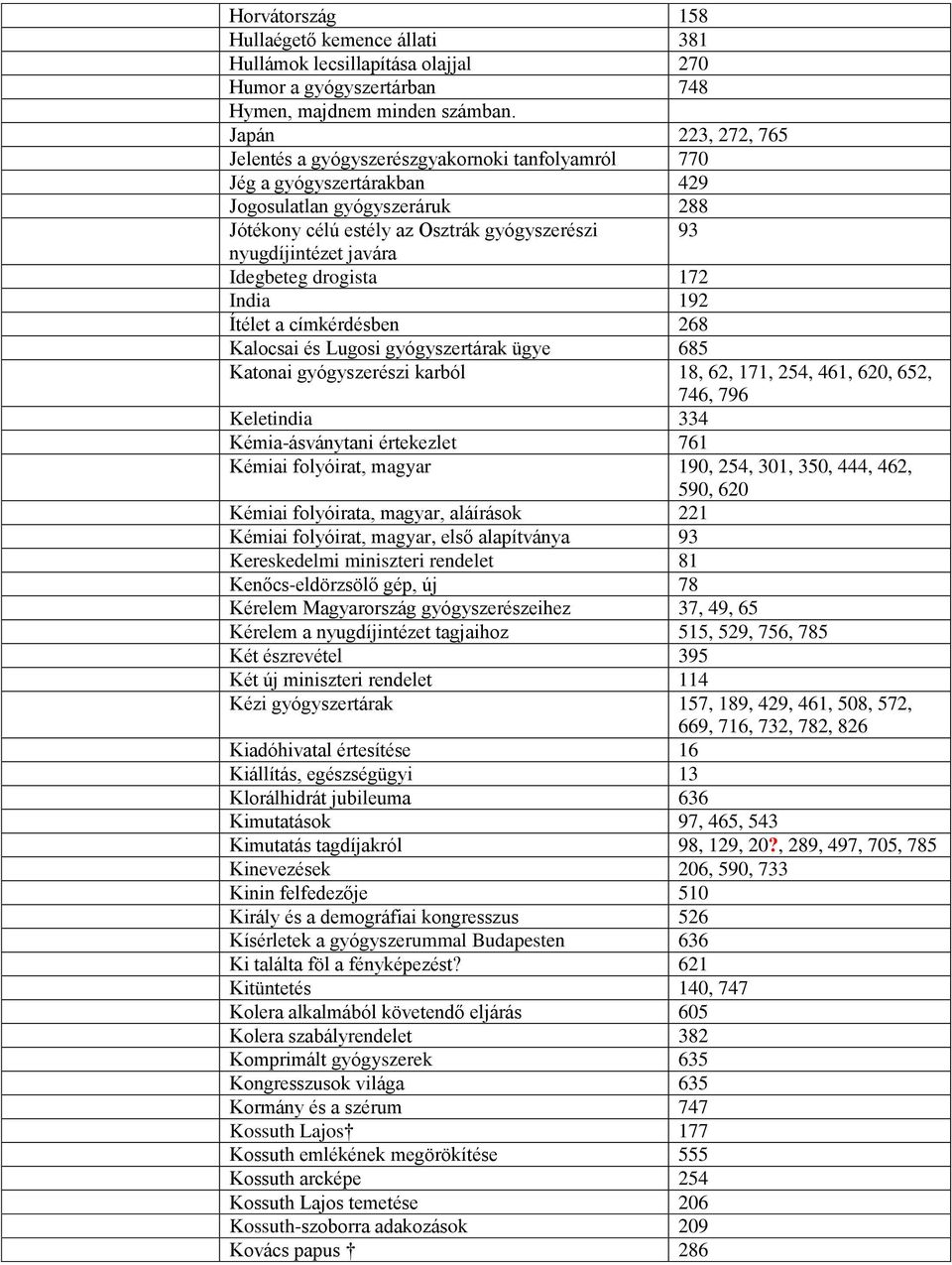 javára Idegbeteg drogista 172 India 192 Ítélet a címkérdésben 268 Kalocsai és Lugosi gyógyszertárak ügye 685 Katonai gyógyszerészi karból 18, 62, 171, 254, 461, 620, 652, 746, 796 Keletindia 334