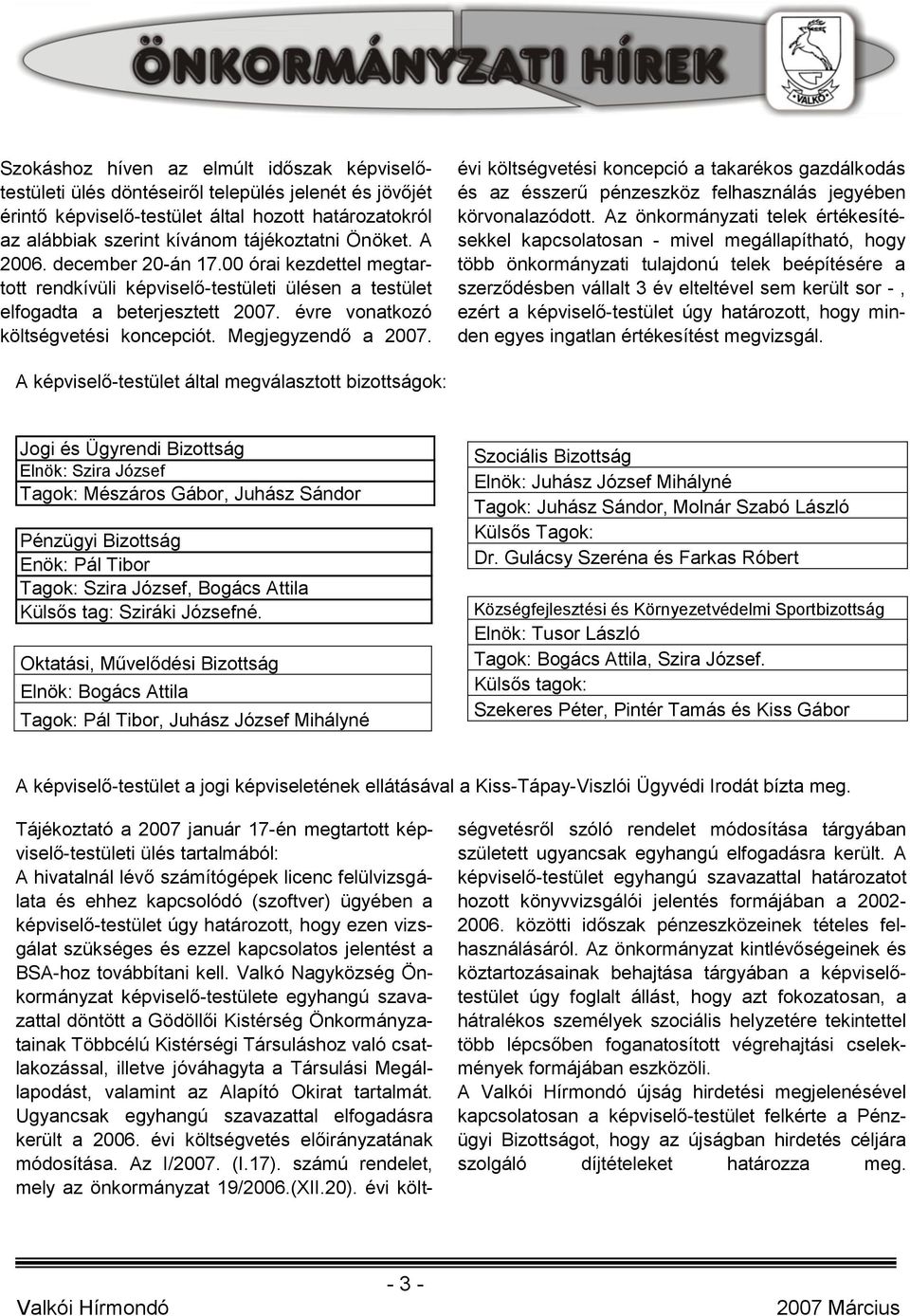 Megjegyzendő a 2007. évi költségvetési koncepció a takarékos gazdálkodás és az ésszerű pénzeszköz felhasználás jegyében körvonalazódott.