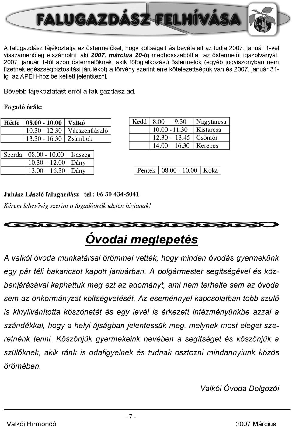 január 31- ig az APEH-hoz be kellett jelentkezni. Bővebb tájékoztatást erről a falugazdász ad. Fogadó órák: Hétfő 08.00-10.00 Valkó 10.30-12.30 Vácszentlászló 13.30-16.30 Zsámbok Szerda 08.00-10.00 Isaszeg 10.