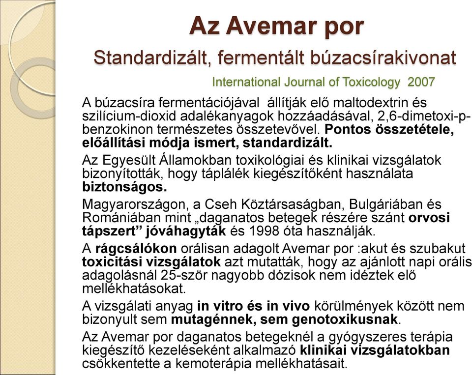 Az Egyesült Államokban toxikológiai és klinikai vizsgálatok bizonyították, hogy táplálék kiegészítőként használata biztonságos.