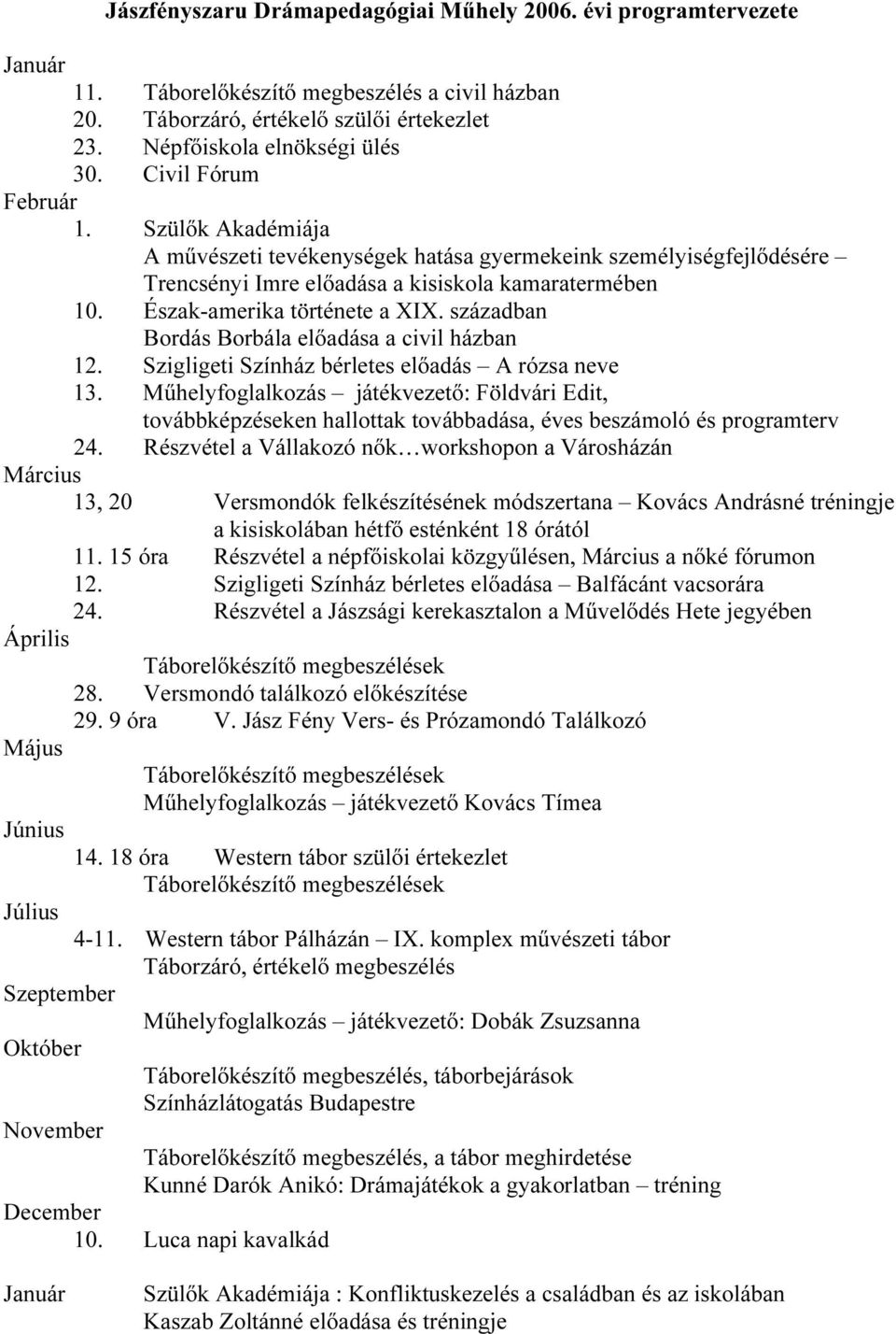 században Bordás Borbála elıadása a civil házban 12. Szigligeti Színház bérletes elıadás A rózsa neve 13.