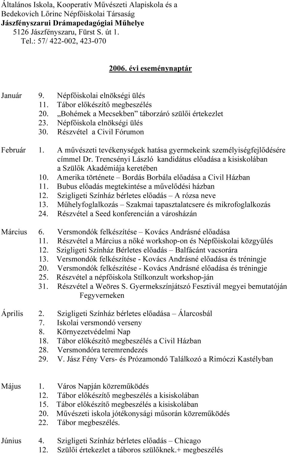 Népfıiskola elnökségi ülés 30. Részvétel a Civil Fórumon Február 1. A mővészeti tevékenységek hatása gyermekeink személyiségfejlıdésére címmel Dr.