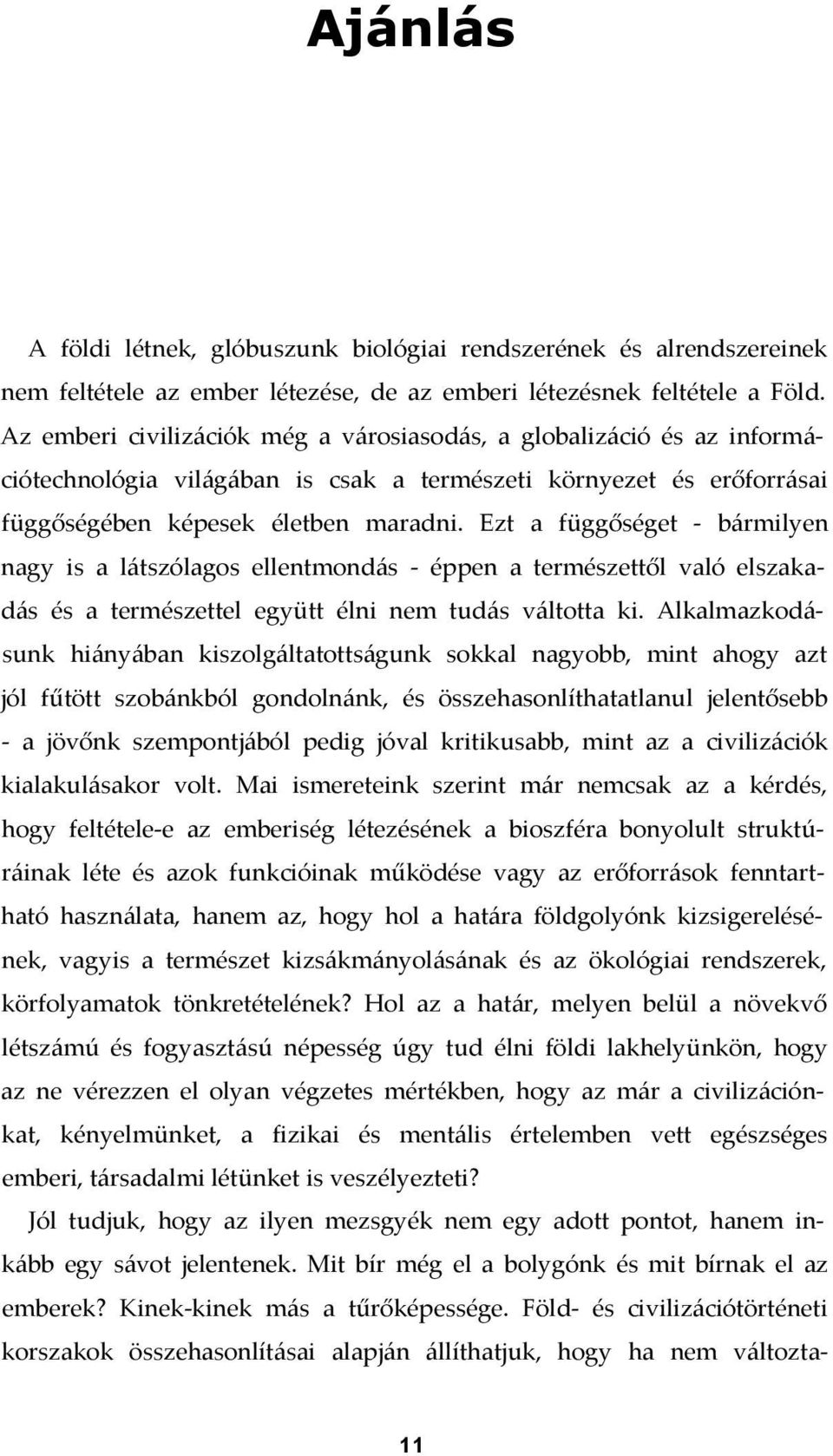 Ezt a függőséget - bármilyen nagy is a látszólagos ellentmondás - éppen a természettől való elszakadás és a természettel együtt élni nem tudás váltotta ki.