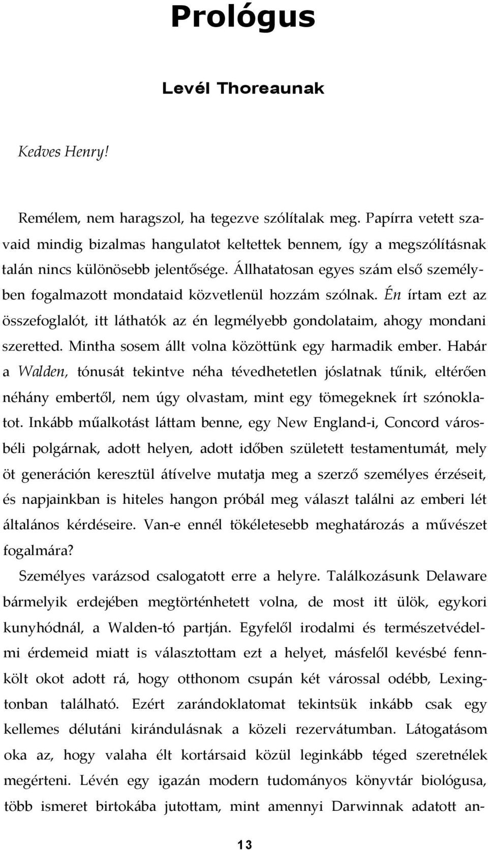 Állhatatosan egyes szám első személyben fogalmazott mondataid közvetlenül hozzám szólnak. Én írtam ezt az összefoglalót, itt láthatók az én legmélyebb gondolataim, ahogy mondani szeretted.