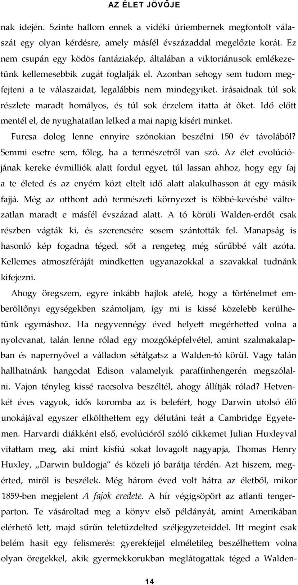 írásaidnak túl sok részlete maradt homályos, és túl sok érzelem itatta át őket. Idő előtt mentél el, de nyughatatlan lelked a mai napig kísért minket.