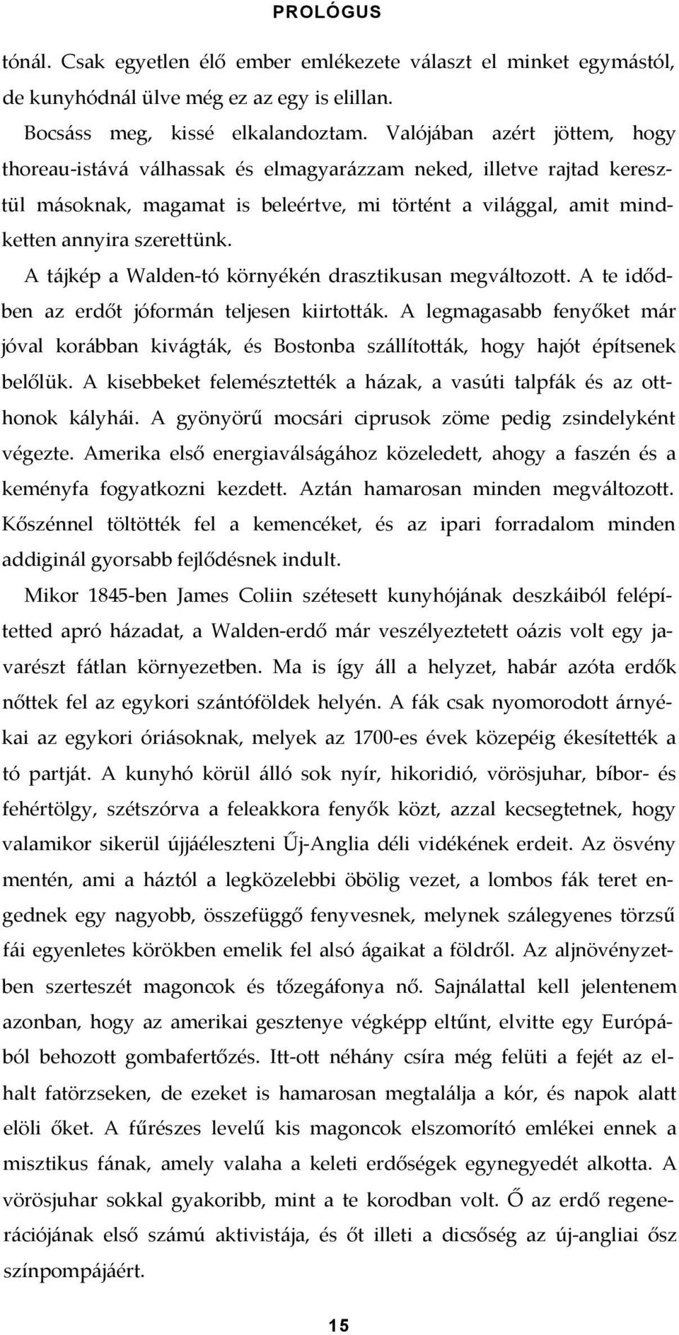 A tájkép a Walden-tó környékén drasztikusan megváltozott. A te idődben az erdőt jóformán teljesen kiirtották.