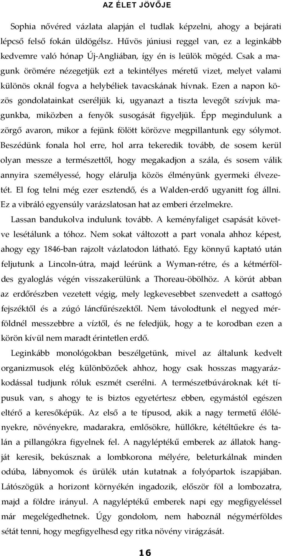 Csak a magunk örömére nézegetjük ezt a tekintélyes méretű vizet, melyet valami különös oknál fogva a helybéliek tavacskának hívnak.