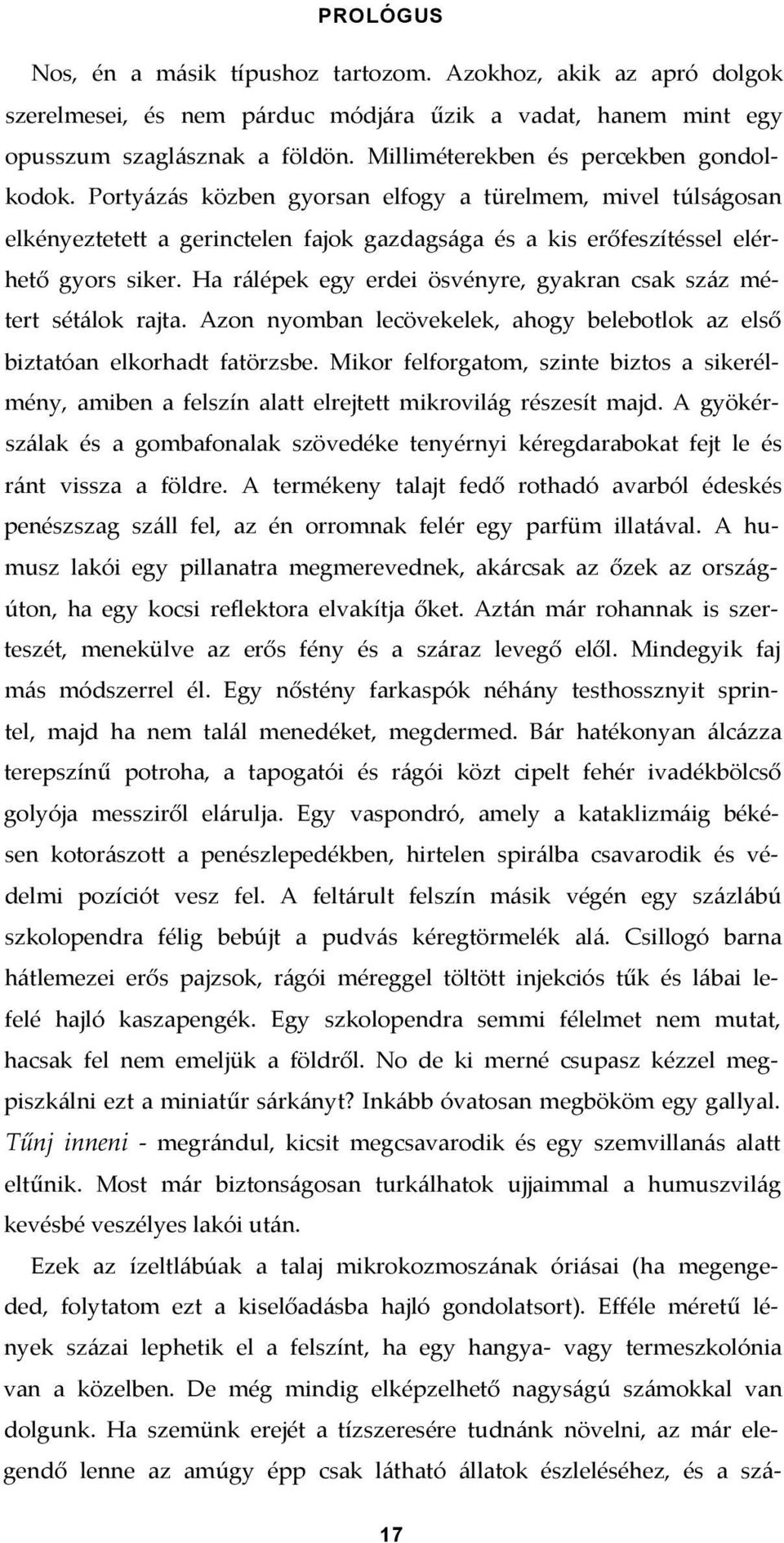 Ha rálépek egy erdei ösvényre, gyakran csak száz métert sétálok rajta. Azon nyomban lecövekelek, ahogy belebotlok az első biztatóan elkorhadt fatörzsbe.