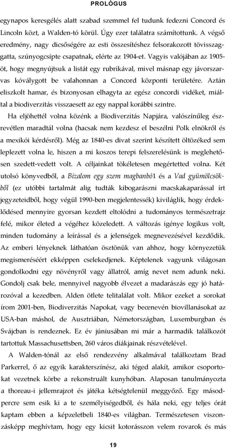 Vagyis valójában az 1905- öt, hogy megnyújtsuk a listát egy rubrikával, mivel másnap egy jávorszarvas kóválygott be valahonnan a Concord központi területére.