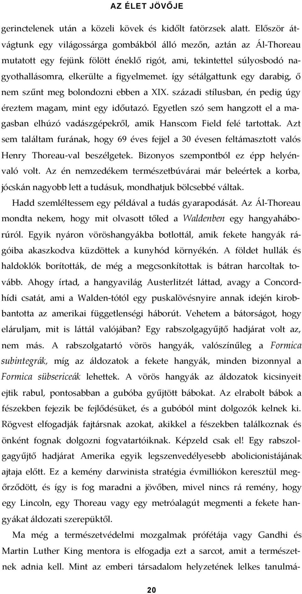 így sétálgattunk egy darabig, ő nem szűnt meg bolondozni ebben a XIX. századi stílusban, én pedig úgy éreztem magam, mint egy időutazó.