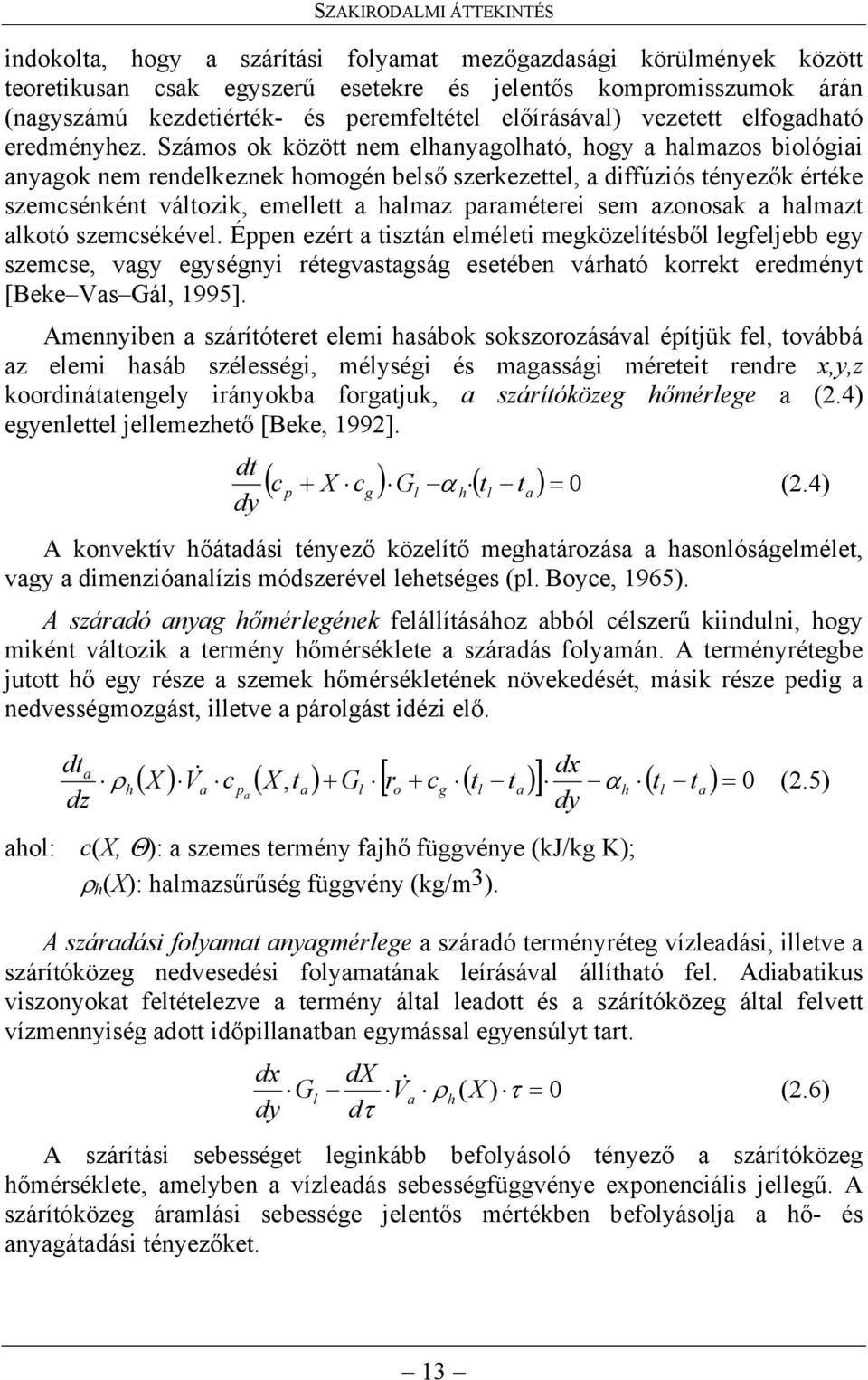 Számos ok között nem elhanyagolható, hogy a halmazos biológiai anyagok nem rendelkeznek homogén belső szerkezettel, a diffúziós tényezők értéke szemcsénként változik, emellett a halmaz paraméterei