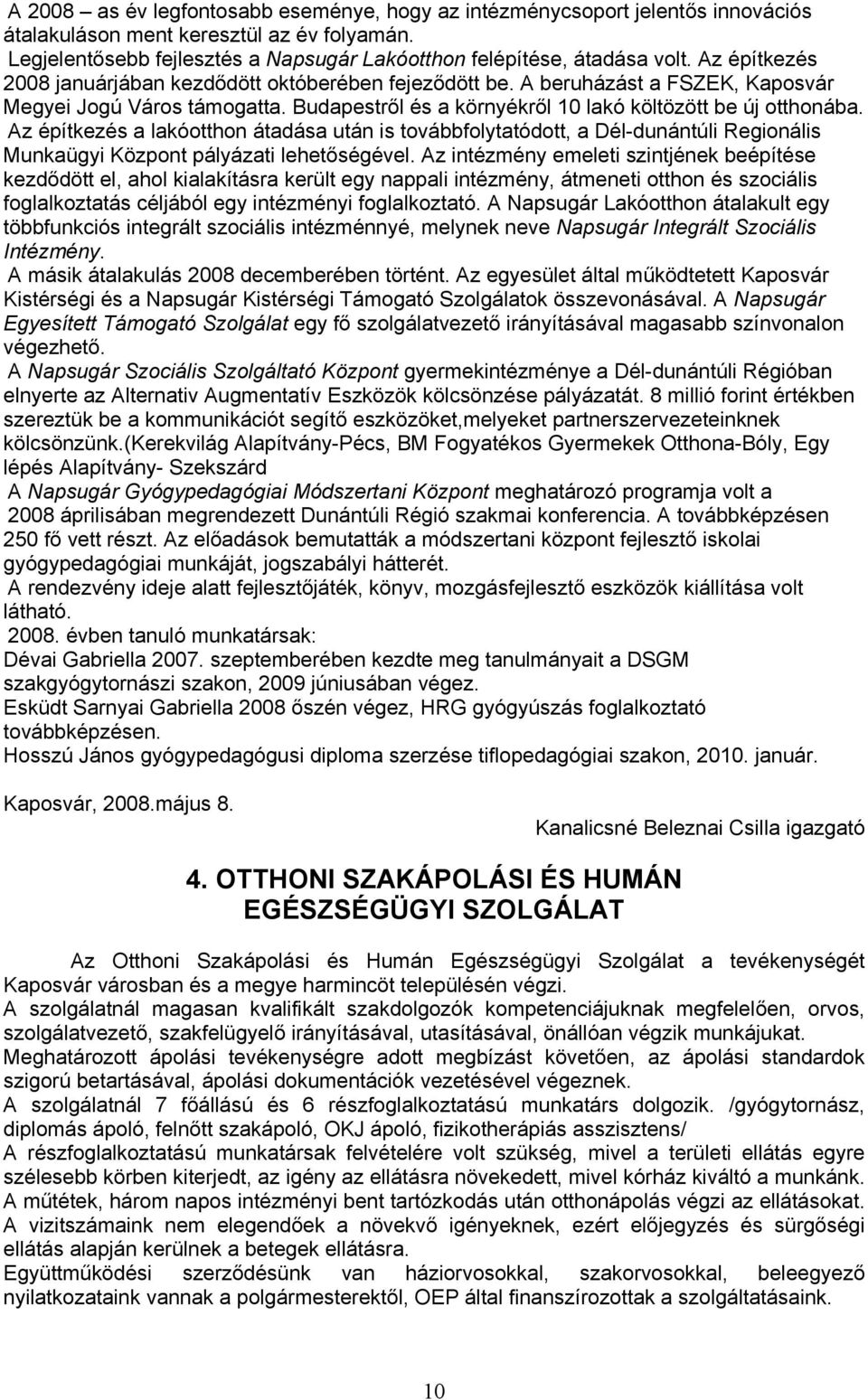 Az építkezés a lakóotthon átadása után is továbbfolytatódott, a Dél-dunántúli Regionális Munkaügyi Központ pályázati lehetőségével.