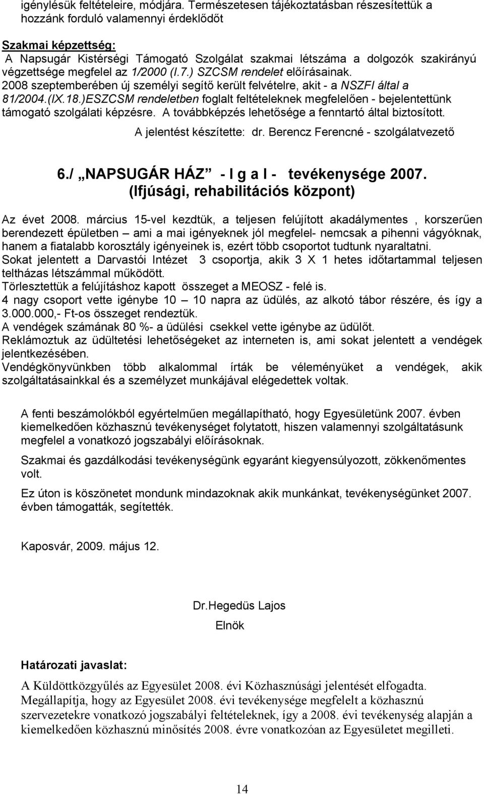 megfelel az 1/2000 (I.7.) SZCSM rendelet előírásainak. 2008 szeptemberében új személyi segítő került felvételre, akit - a NSZFI által a 81/2004.(IX.18.