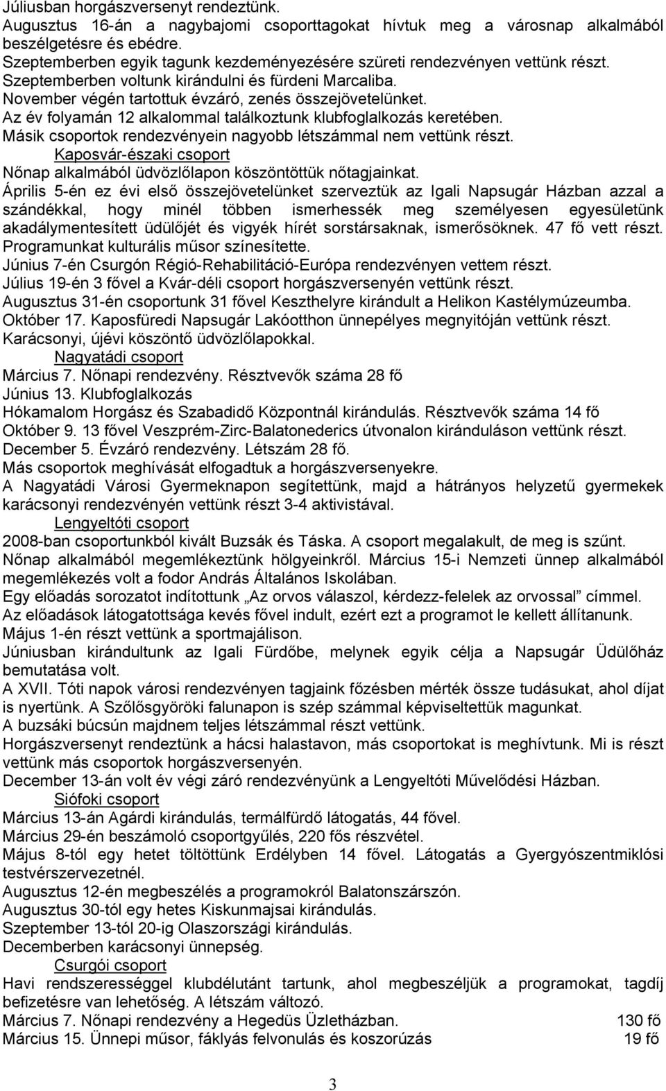 Az év folyamán 12 alkalommal találkoztunk klubfoglalkozás keretében. Másik csoportok rendezvényein nagyobb létszámmal nem vettünk részt.