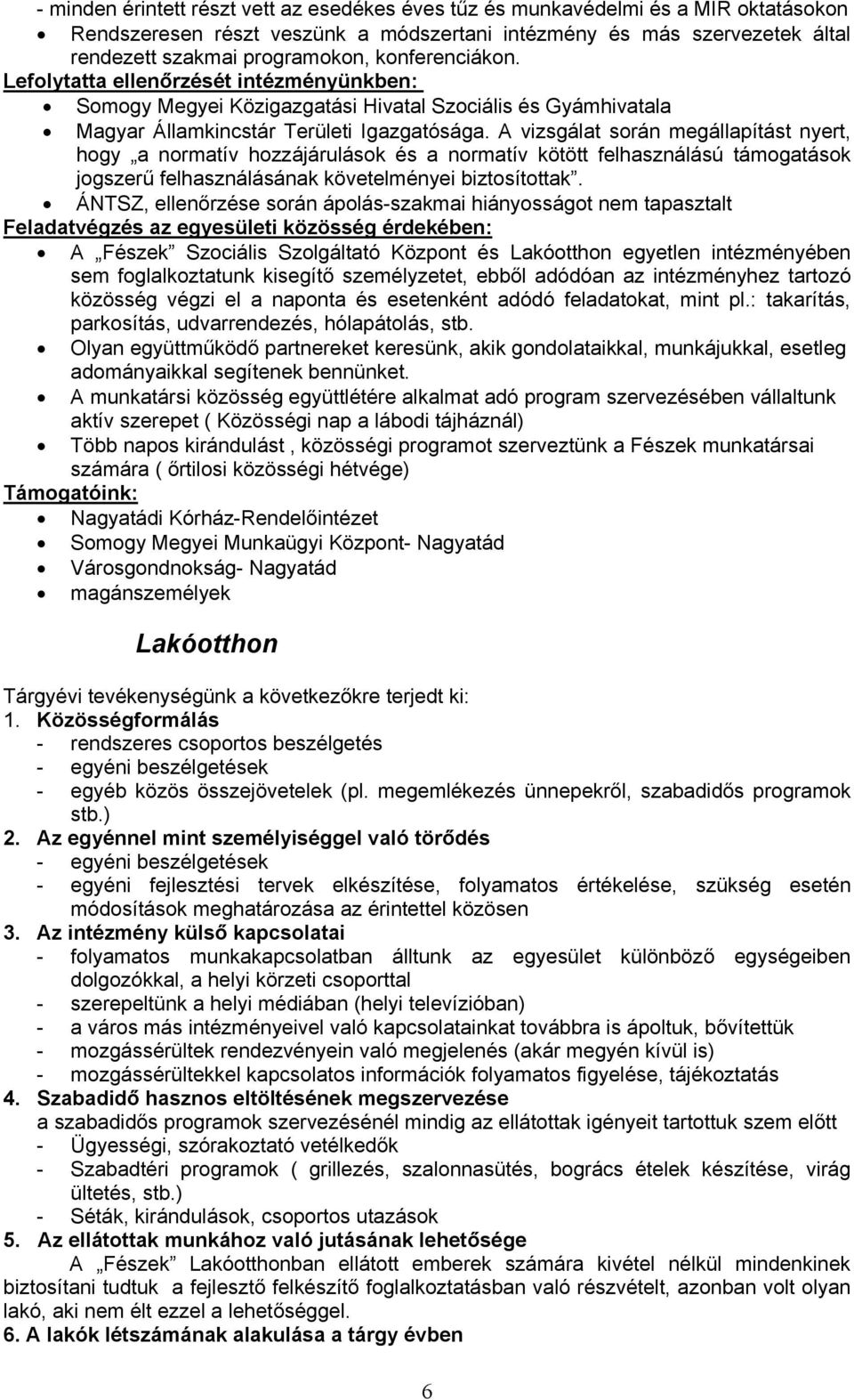 A vizsgálat során megállapítást nyert, hogy a normatív hozzájárulások és a normatív kötött felhasználású támogatások jogszerű felhasználásának követelményei biztosítottak.