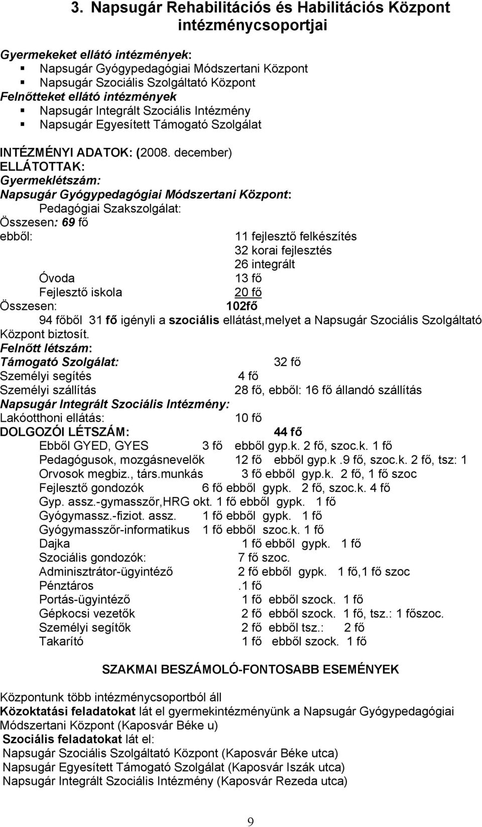 december) ELLÁTOTTAK: Gyermeklétszám: Napsugár Gyógypedagógiai Módszertani Központ: Pedagógiai Szakszolgálat: Összesen: 69 fő ebből: 11 fejlesztő felkészítés 32 korai fejlesztés 26 integrált 13 fő 20