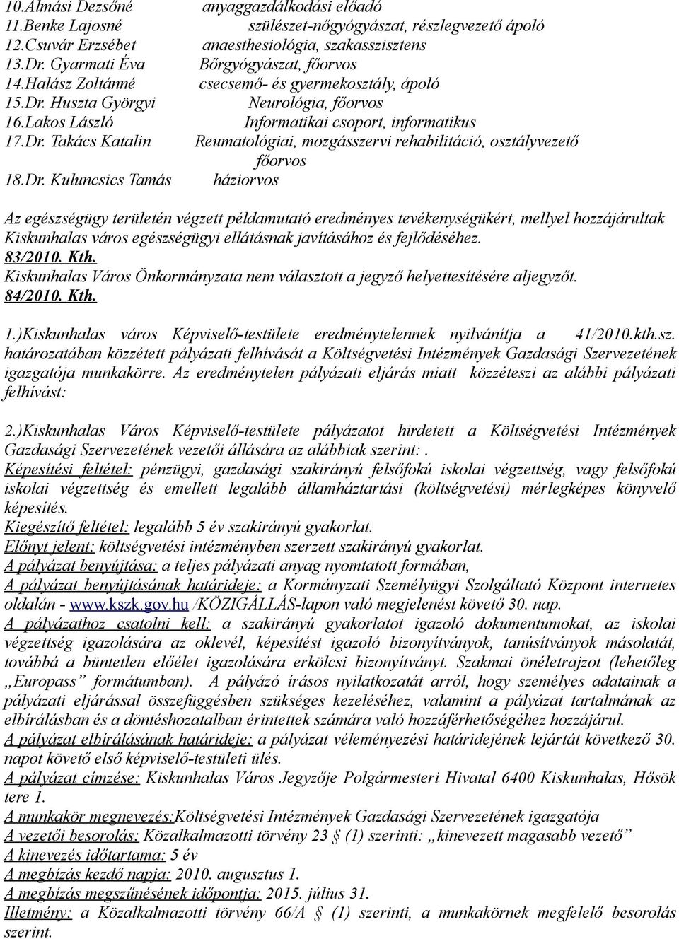 Dr. Kuluncsics Tamás háziorvos Az egészségügy területén végzett példamutató eredményes tevékenységükért, mellyel hozzájárultak Kiskunhalas város egészségügyi ellátásnak javításához és fejlődéséhez.