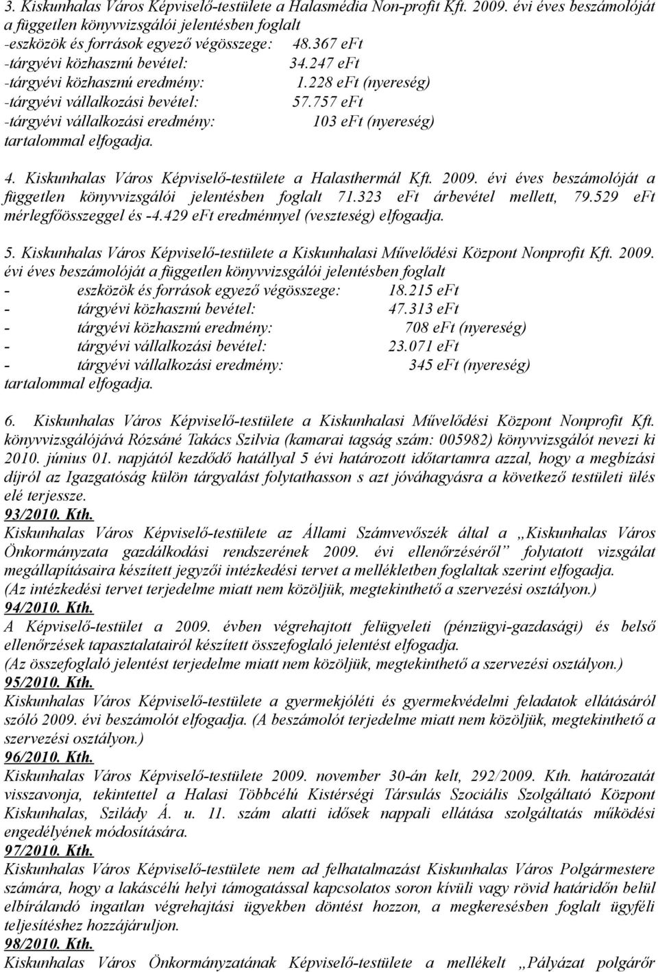 757 eft -tárgyévi vállalkozási eredmény: 103 eft (nyereség) tartalommal elfogadja. 4. Kiskunhalas Város Képviselő-testülete a Halasthermál Kft. 2009.