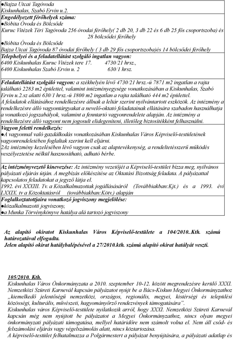 Bölcsőde Bajza Utcai Tagóvoda 87 óvodai férőhely ( 3 db 29 fős csoportszoba)és 14 bölcsődei férőhely Telephelyei és a feladatellátást szolgáló ingatlan vagyon: 6400 Kiskunhalas Kuruc Vitézek tere 17.