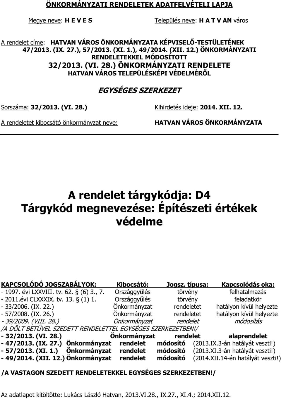 XII. 12. A rendeletet kibocsátó önkormányzat neve: HATVAN VÁROS ÖNKORMÁNYZATA A rendelet tárgykódja: D4 Tárgykód megnevezése: Építészeti értékek védelme KAPCSOLÓDÓ JOGSZABÁLYOK: Kibocsátó: Jogsz.