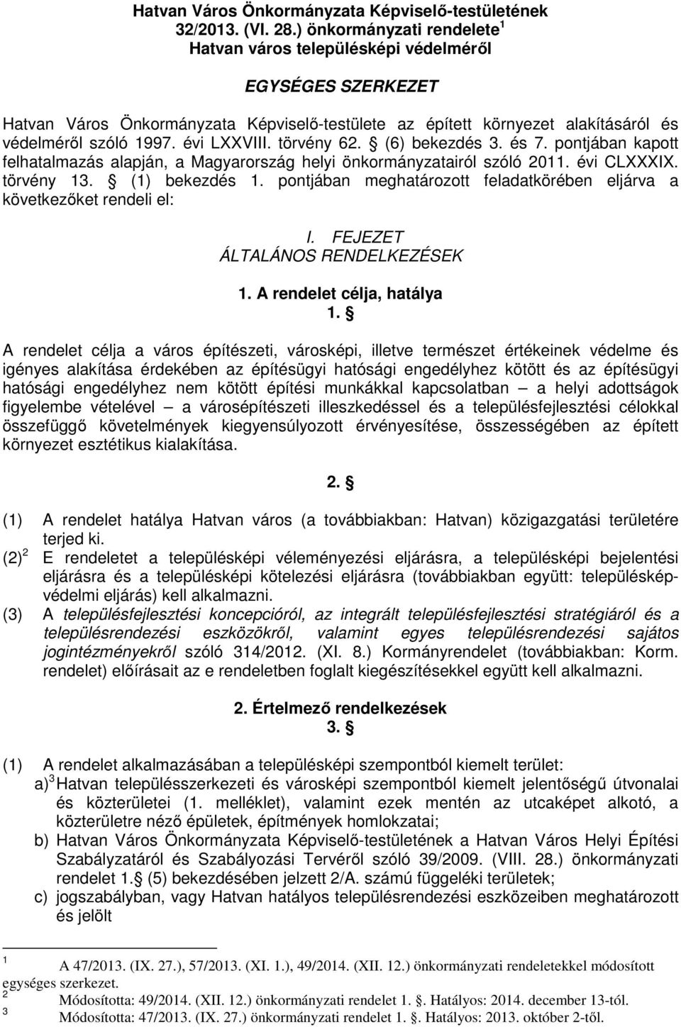 évi LXXVIII. törvény 62. (6) bekezdés 3. és 7. pontjában kapott felhatalmazás alapján, a Magyarország helyi önkormányzatairól szóló 2011. évi CLXXXIX. törvény 13. (1) bekezdés 1.