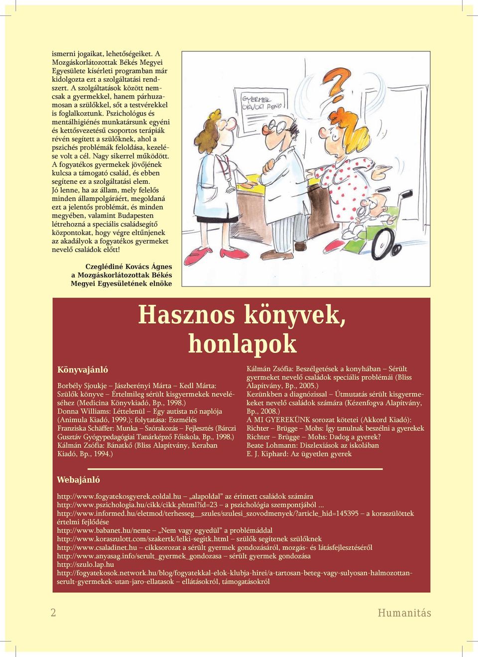 Pszichológus és mentálhigiénés munkatársunk egyéni és kettősvezetésű csoportos terápiák révén segített a szülőknek, ahol a pszichés problémák feloldása, kezelése volt a cél. Nagy sikerrel működött.