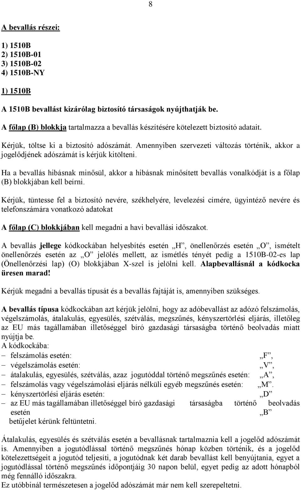 Amennyiben szervezeti változás történik, akkor a jogelődjének adószámát is kérjük kitölteni.