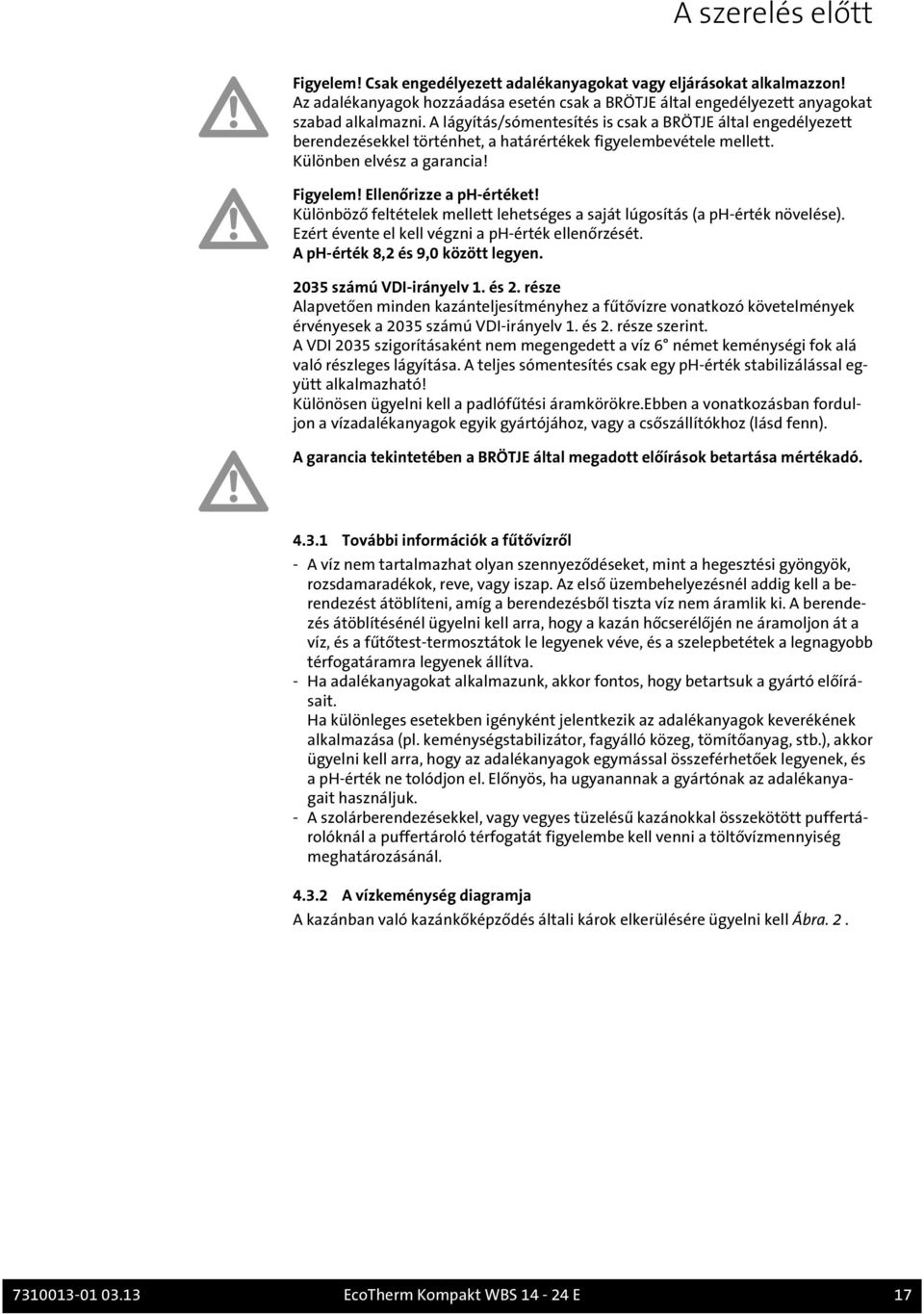 Különböző feltételek mellett lehetséges a saját lúgosítás (a ph-érték növelése). Ezért évente el kell végzni a ph-érték ellenőrzését. A ph-érték 8,2 és 9,0 között legyen. 2035 számú VDI-irányelv 1.