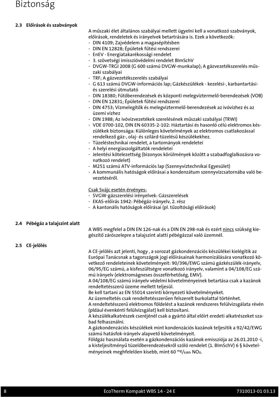 szövetségi imisszióvédelmi rendelet BImSchV - DVGW-TRGI 2008 (G 600 számú DVGW-munkalap); A gázvezetékszerelés műszaki szabályai - TRF; A gázvezetékszerelés szabályai - G 613 számú DVGW-információs