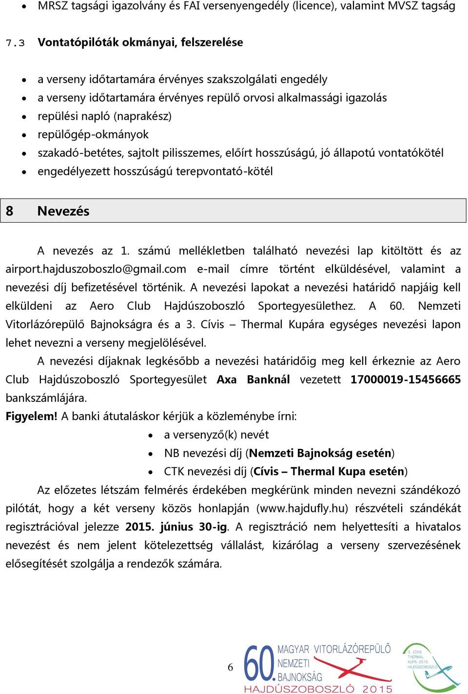 repülőgép-okmányok szakadó-betétes, sajtolt pilisszemes, előírt hosszúságú, jó állapotú vontatókötél engedélyezett hosszúságú terepvontató-kötél 8 Nevezés A nevezés az 1.