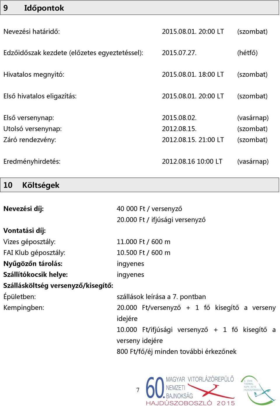 (vasárnap) 10 Költségek Nevezési díj: Vontatási díj: Vizes géposztály: FAI Klub géposztály: Nyűgözőn tárolás: Szállítókocsik helye: Szállásköltség versenyző/kisegítő: Épületben: Kempingben: 40 000 Ft