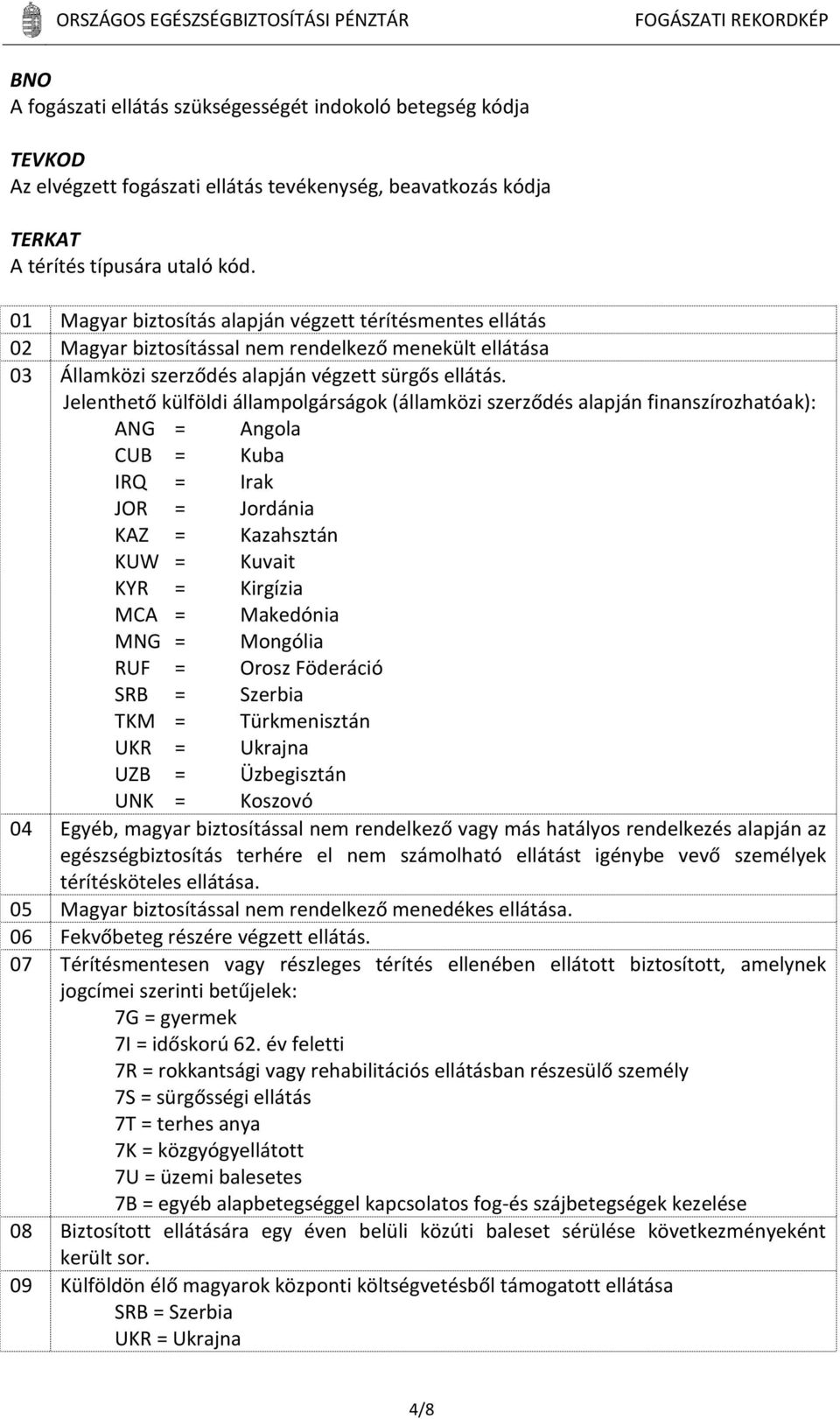 Jelenthető külföldi állampolgárságok (államközi szerződés alapján finanszírozhatóak): ANG = Angola CUB = Kuba IRQ = Irak JOR = Jordánia KAZ = Kazahsztán KUW = Kuvait KYR = Kirgízia MCA = Makedónia