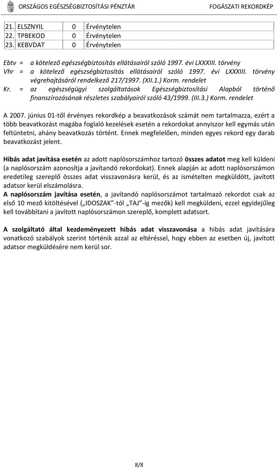 = az egészségügyi szolgáltatások Egészségbiztosítási Alapból történő finanszírozásának részletes szabályairól szóló 43/1999. (III.3.) Korm. rendelet A 2007.