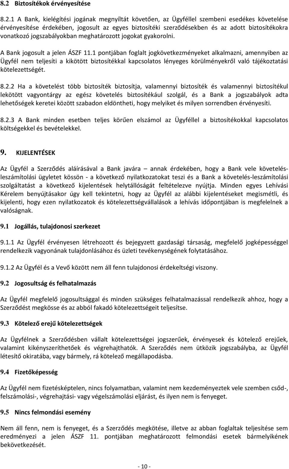 1 pontjában foglalt jogkövetkezményeket alkalmazni, amennyiben az Ügyfél nem teljesíti a kikötött biztosítékkal kapcsolatos lényeges körülményekről való tájékoztatási kötelezettségét. 8.2.