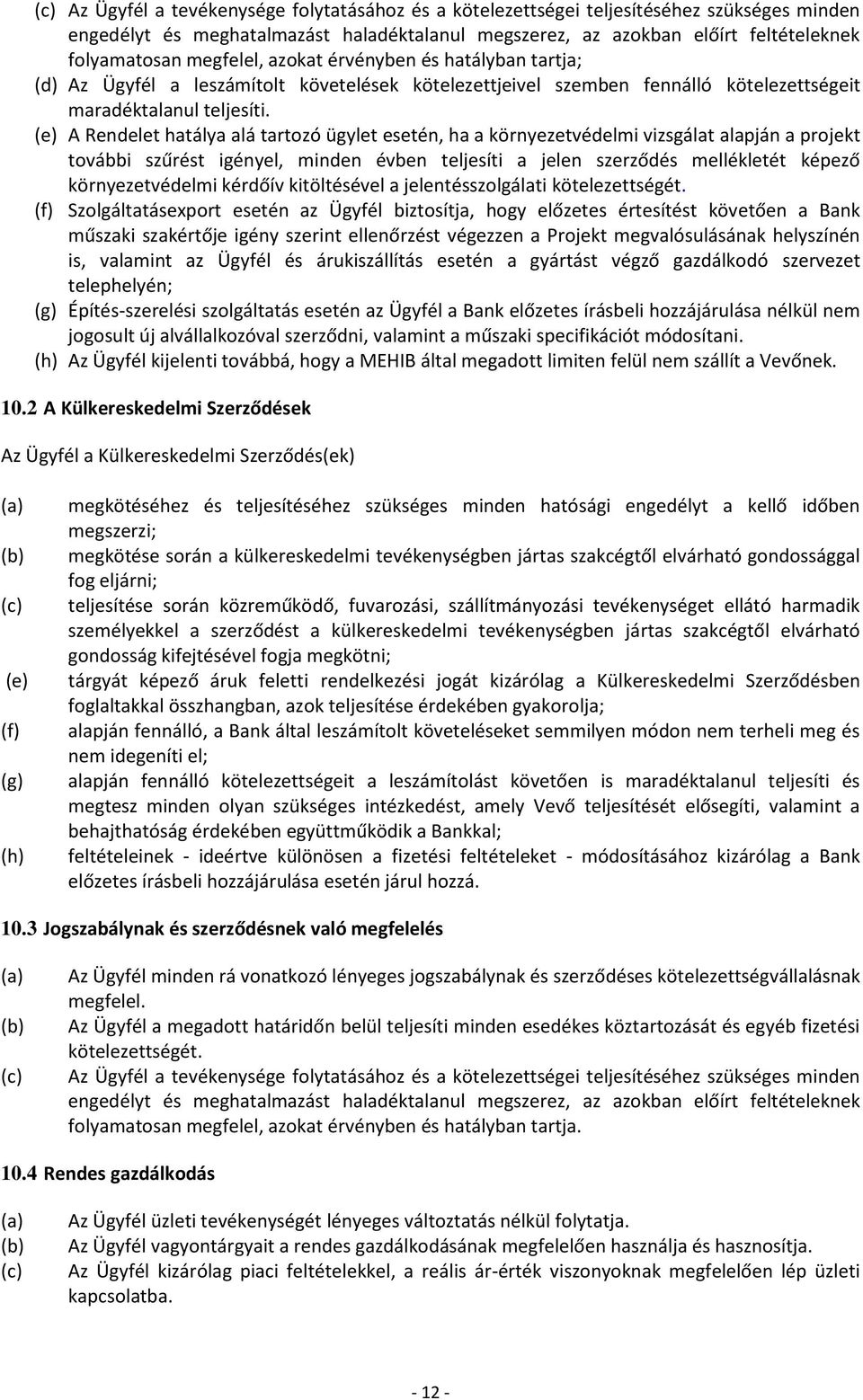 (e) A Rendelet hatálya alá tartozó ügylet esetén, ha a környezetvédelmi vizsgálat alapján a projekt további szűrést igényel, minden évben teljesíti a jelen szerződés mellékletét képező