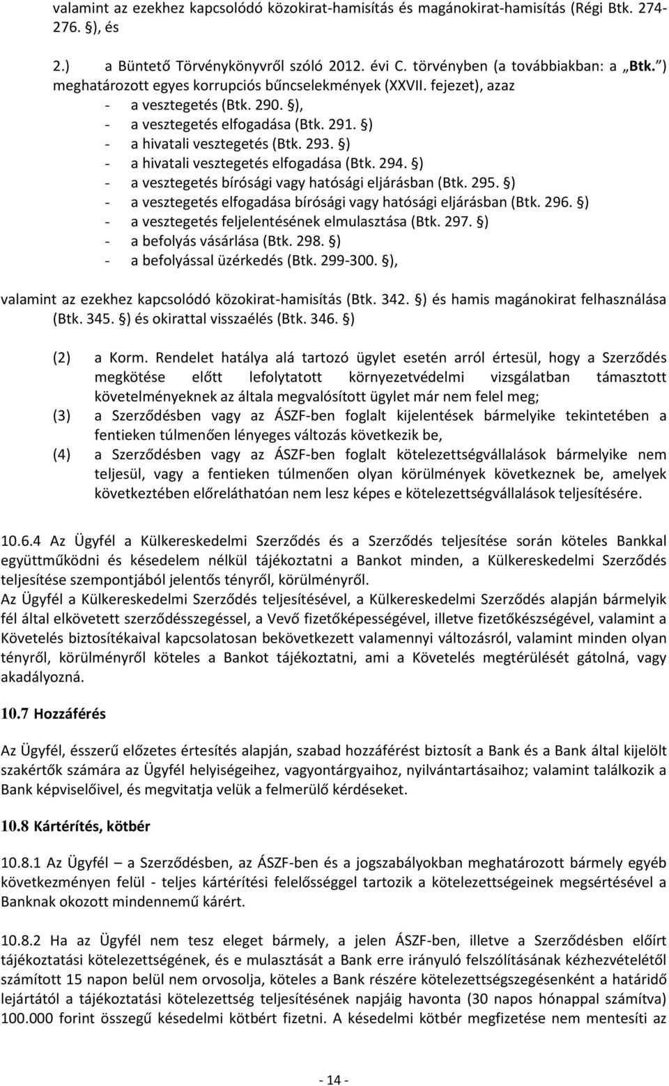 ) - a hivatali vesztegetés elfogadása (Btk. 294. ) - a vesztegetés bírósági vagy hatósági eljárásban (Btk. 295. ) - a vesztegetés elfogadása bírósági vagy hatósági eljárásban (Btk. 296.