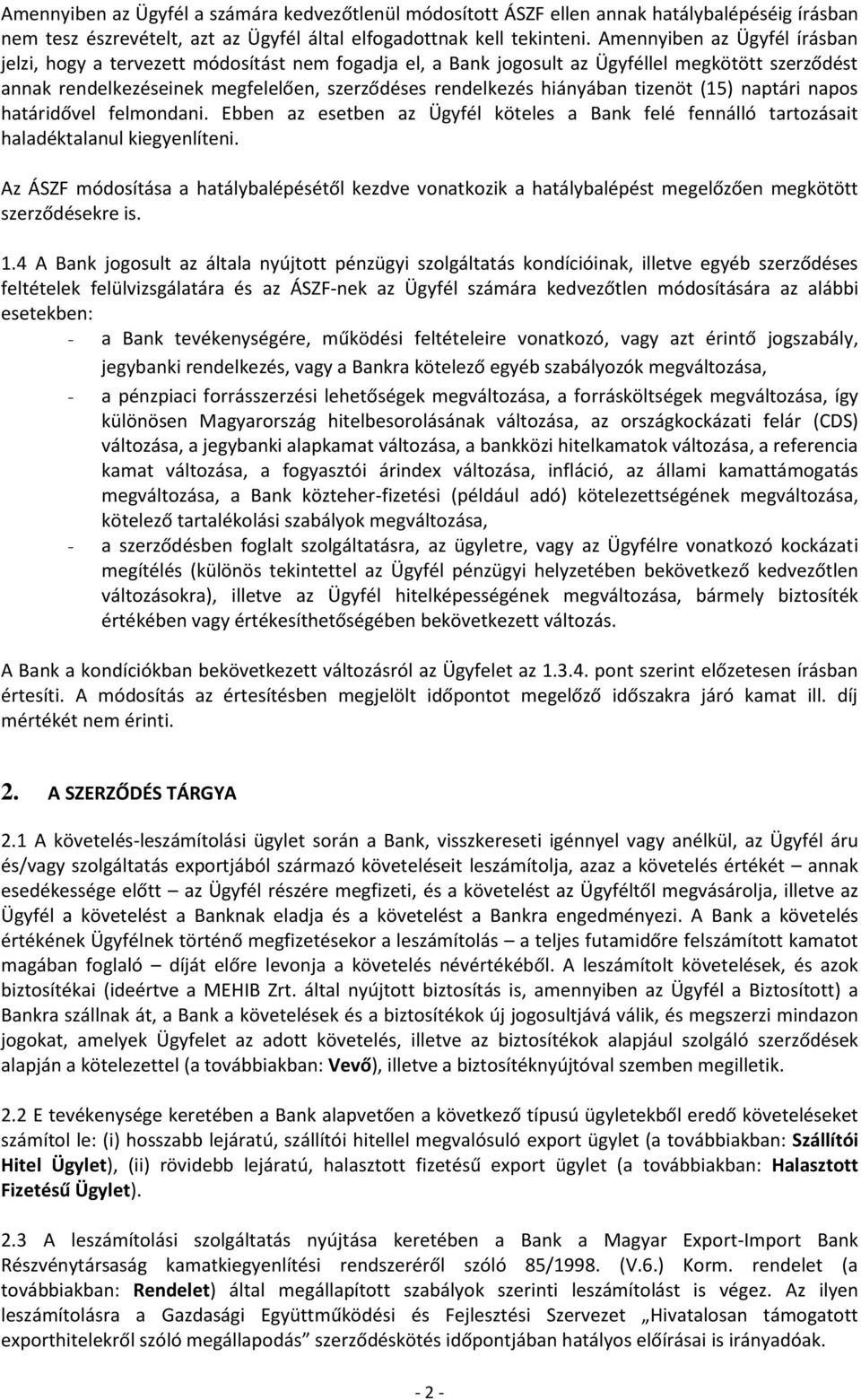 tizenöt (15) naptári napos határidővel felmondani. Ebben az esetben az Ügyfél köteles a Bank felé fennálló tartozásait haladéktalanul kiegyenlíteni.